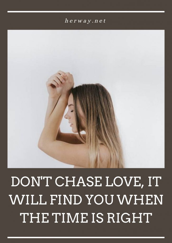 Try not to Chase Love, It Will Find You When The Time Is Right