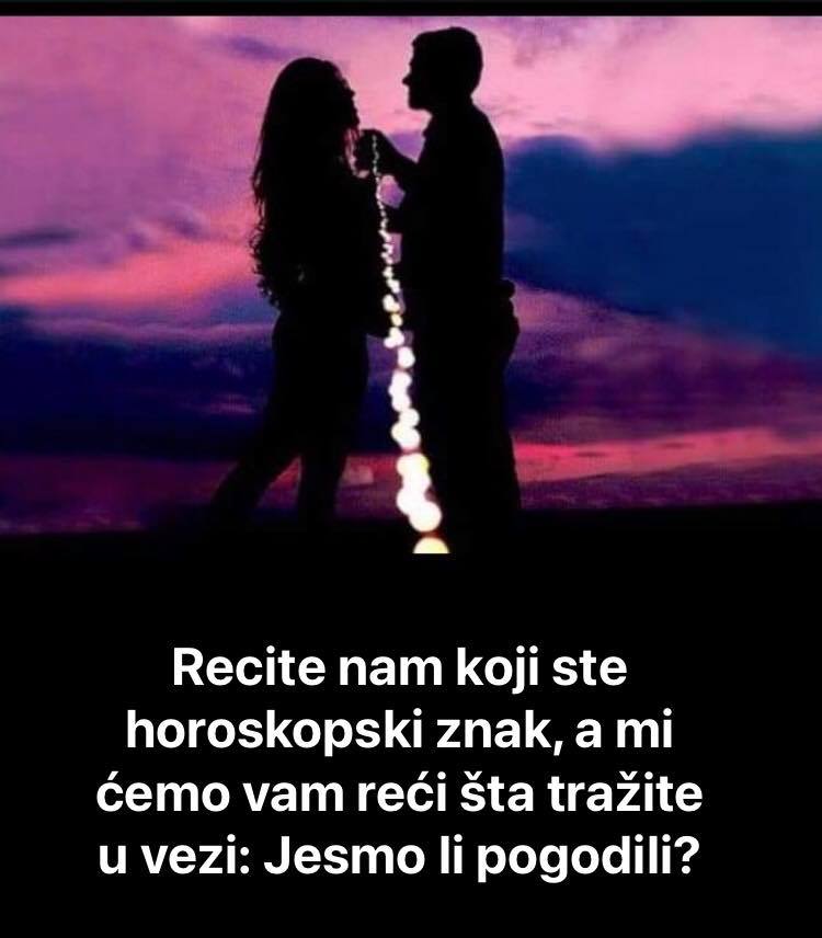 Recite nam koji ste horoskopski znak i na osnovu toga ćete znati šta tražite u vezi