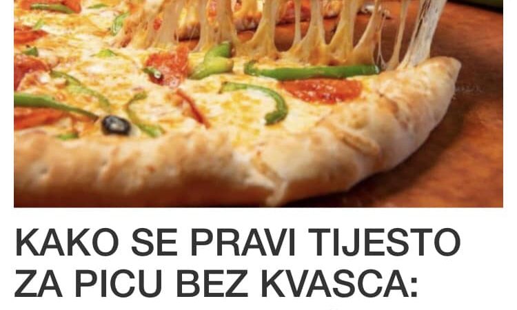 EVO RECEPTA KAKO DA NAPRAVITE TIJESTO ZA PICU BEZ KVASCA