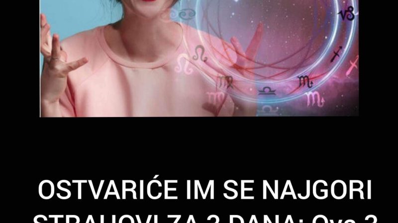 OSTVARIĆE IM SE NAJGORI STRAHOVI ZA 3 DANA: