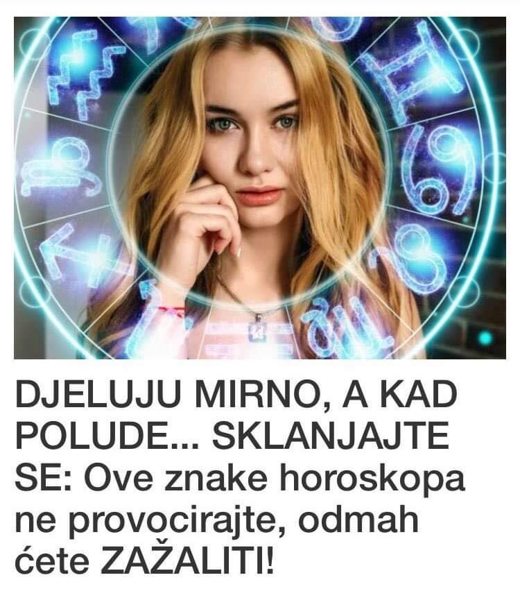 EVO KO9JE ZNAKOVE ZODIJAKA NE TREBA PROVOCIRATI