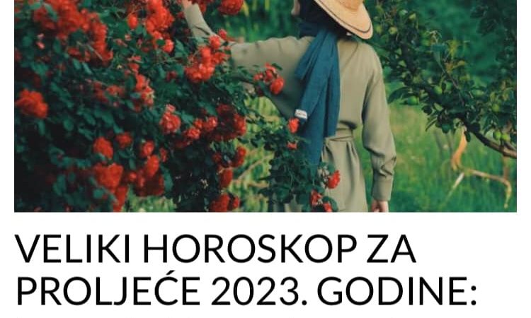 VELIKI HOROSKOP ZA PROLJEĆE 2023. GODINE