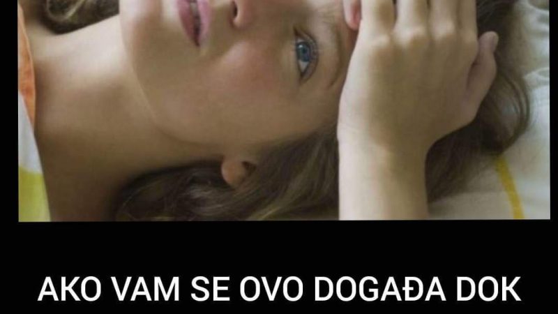 AKO VAM SE OVO DOGAĐA DOK SPAVATE, PRIJETI VAM INFARKT