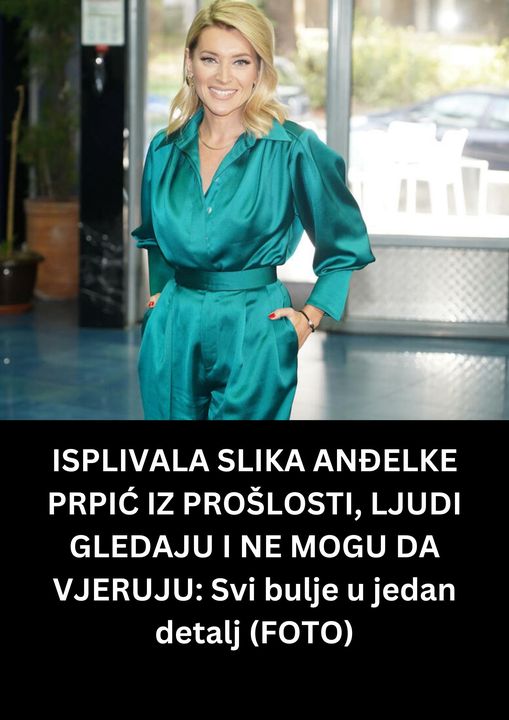 POGLEDAJTE SLIKU ANDJELKE PRPIC IZ PROSLOSTI !